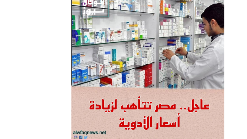 عاجل .. مصر تتأهب لزيادة أسعار الأدوية